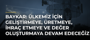 Baykar: Ülkemiz için geliştirmeye, üretmeye, ihraç etmeye ve değer oluşturmaya devam edeceğiz