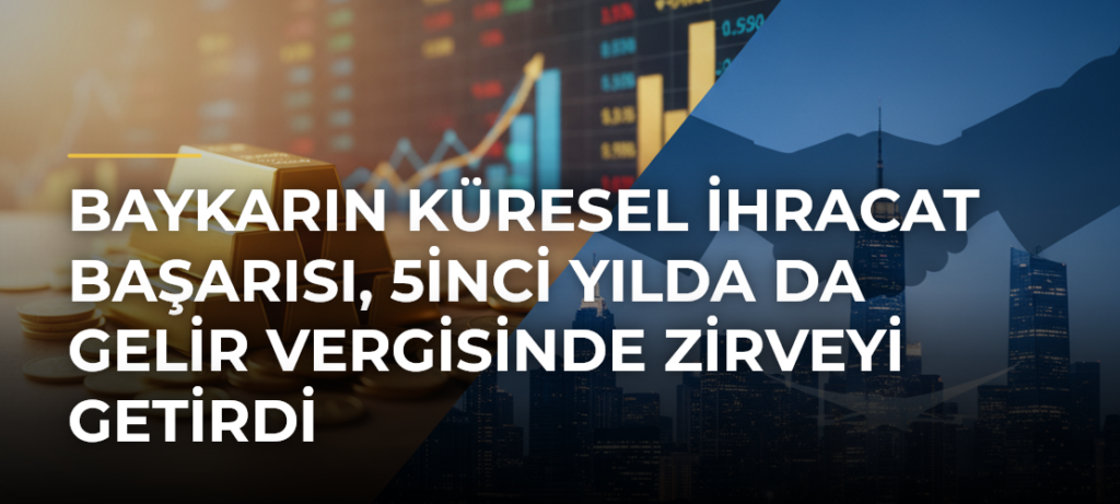 Baykarın küresel ihracat başarısı, 5inci yılda da gelir vergisinde zirveyi getirdi