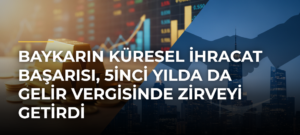 Baykarın küresel ihracat başarısı, 5inci yılda da gelir vergisinde zirveyi getirdi