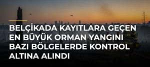 Belçikada kayıtlara geçen en büyük orman yangını bazı bölgelerde kontrol altına alındı