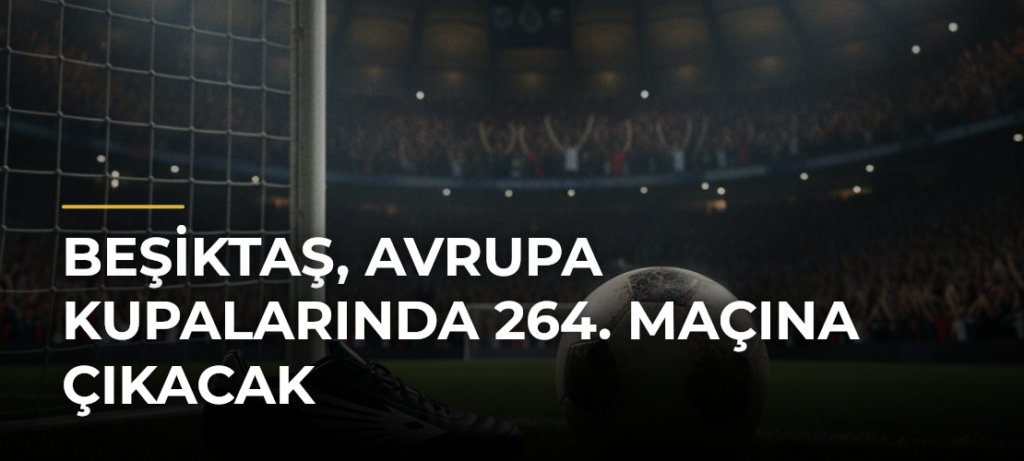Beşiktaş, Avrupa kupalarında 264. maçına çıkacak