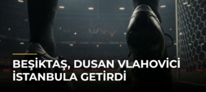 Beşiktaş, Dusan Vlahovici İstanbula Getirdi