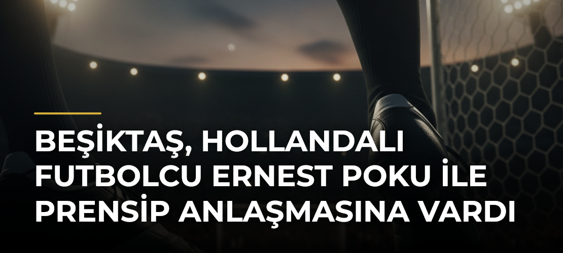 Beşiktaş, Hollandalı futbolcu Ernest Poku ile prensip anlaşmasına vardı - Mirat Haber