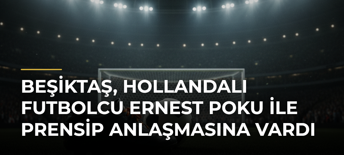 Beşiktaş, Hollandalı futbolcu Ernest Poku ile prensip anlaşmasına vardı - Mirat Haber