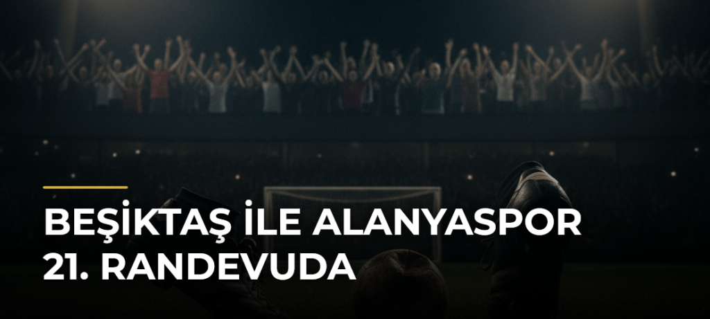 Beşiktaş ile Alanyaspor 21. randevuda