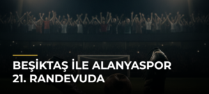 Beşiktaş ile Alanyaspor 21. randevuda