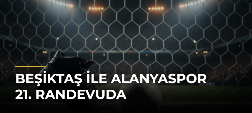 Beşiktaş ile Alanyaspor 21. randevuda