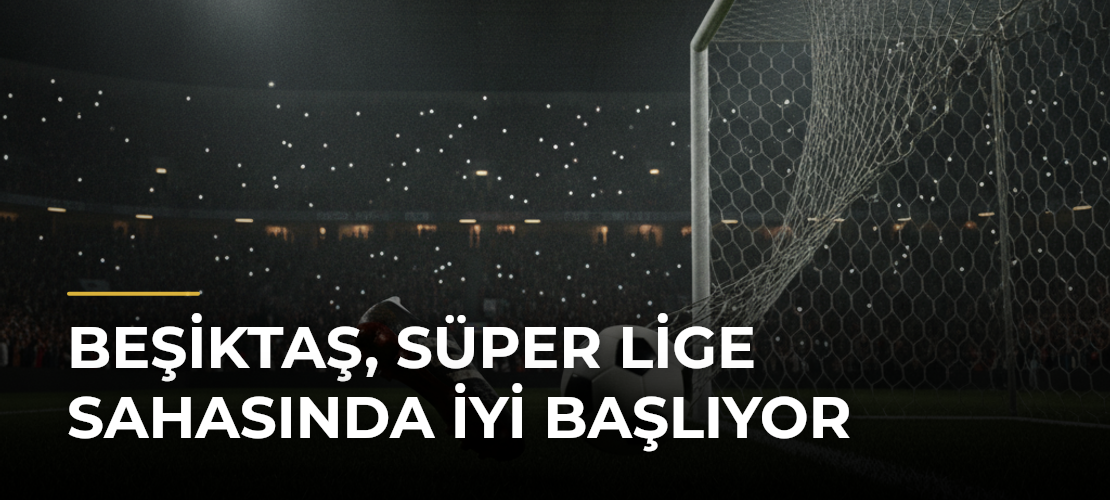 Beşiktaş, Süper Lige Sahasında İyi Başlıyor - Mirat Haber