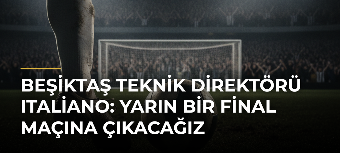 Beşiktaş Teknik Direktörü Italiano: Yarın bir final maçına çıkacağız - Mirat Haber