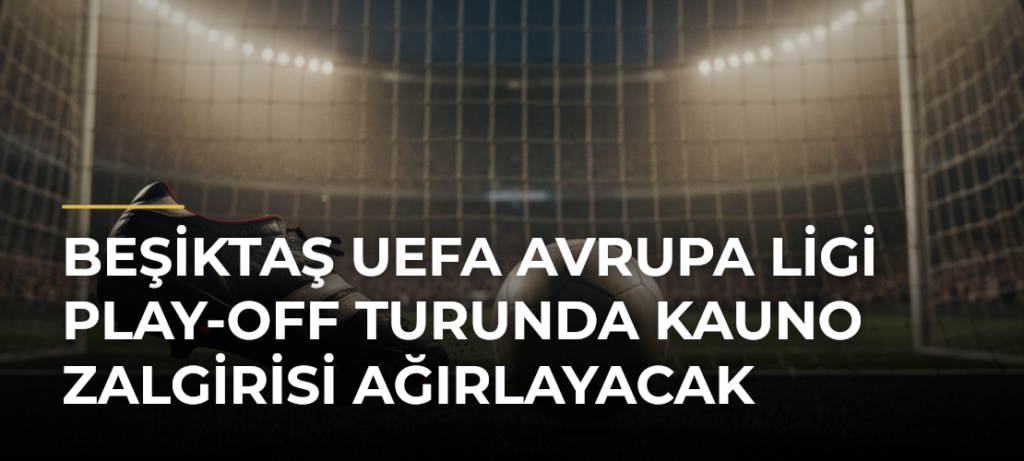 Beşiktaş UEFA Avrupa Ligi play-off turunda Kauno Zalgirisi ağırlayacak