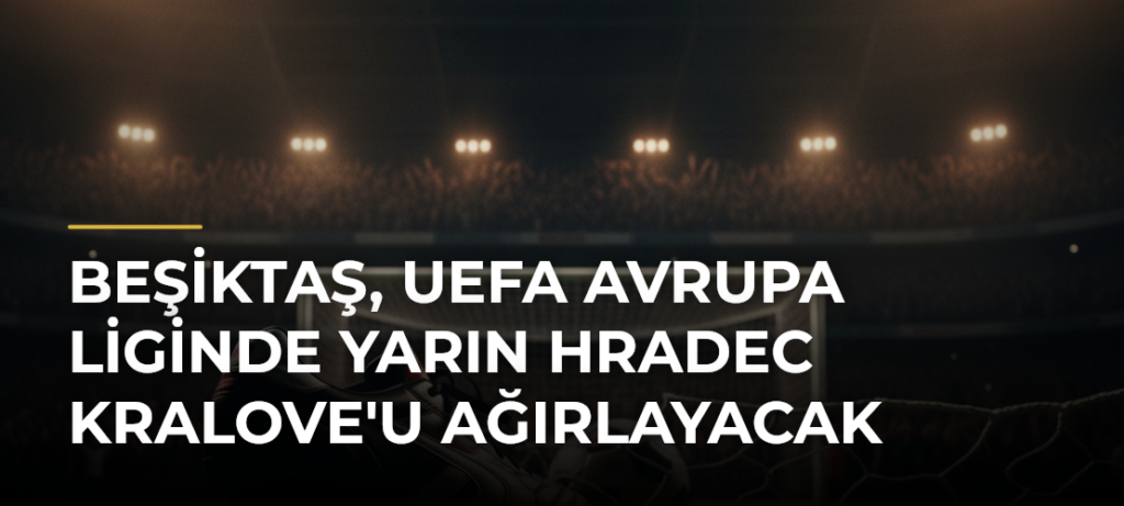 Beşiktaş, UEFA Avrupa Liginde yarın Hradec Kralove’u ağırlayacak