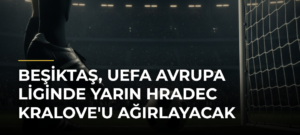 Beşiktaş, UEFA Avrupa Liginde yarın Hradec Kralove’u ağırlayacak