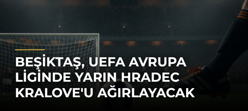 Beşiktaş, UEFA Avrupa Liginde yarın Hradec Kralove’u ağırlayacak