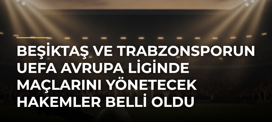 Beşiktaş ve Trabzonsporun UEFA Avrupa Liginde maçlarını yönetecek hakemler belli oldu - Mirat Haber