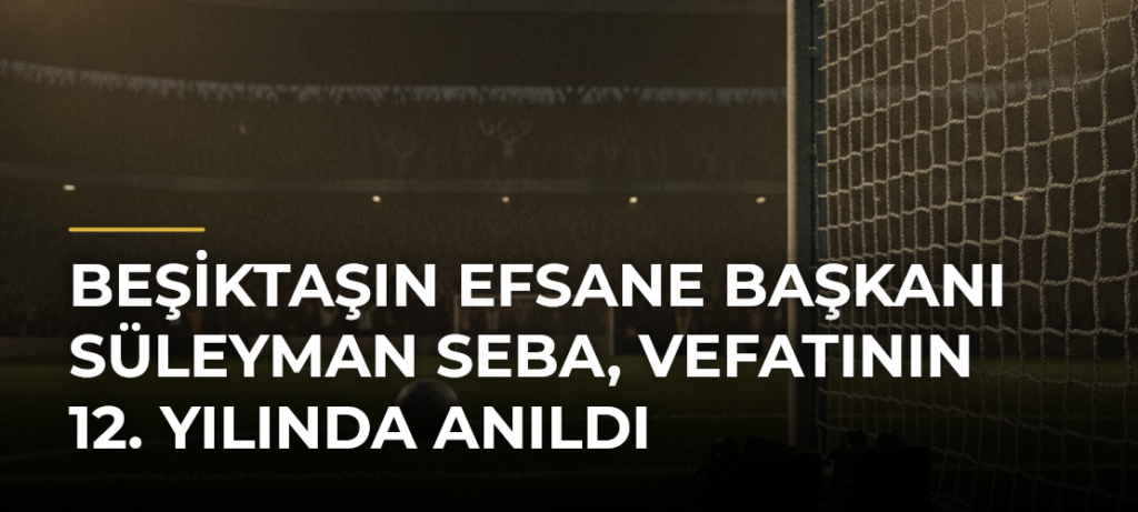 Beşiktaşın efsane başkanı Süleyman Seba, vefatının 12. yılında anıldı