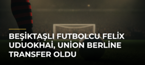Beşiktaşlı futbolcu Felix Uduokhai, Union Berline transfer oldu