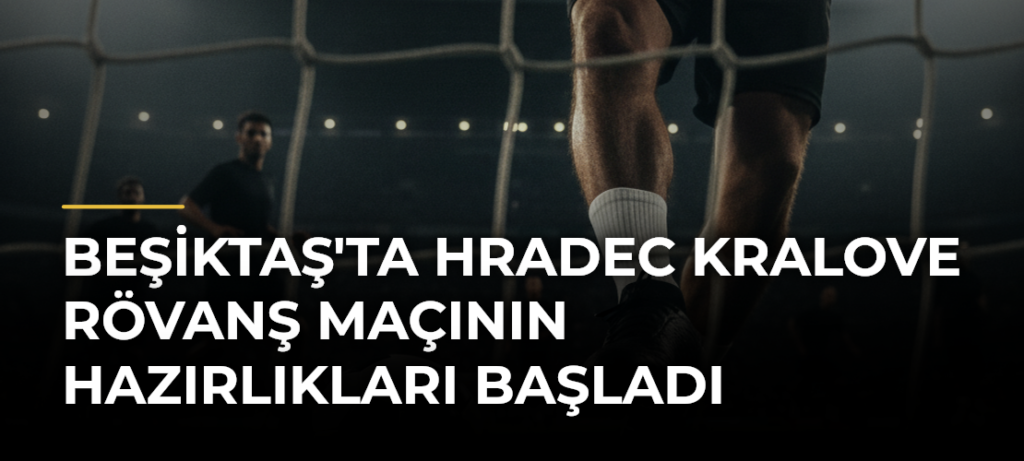 Beşiktaş’ta Hradec Kralove Rövanş Maçının Hazırlıkları Başladı