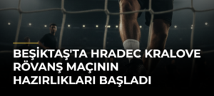 Beşiktaş’ta Hradec Kralove Rövanş Maçının Hazırlıkları Başladı