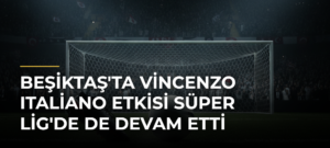 Beşiktaş’ta Vincenzo Italiano Etkisi Süper Lig’de de Devam Etti