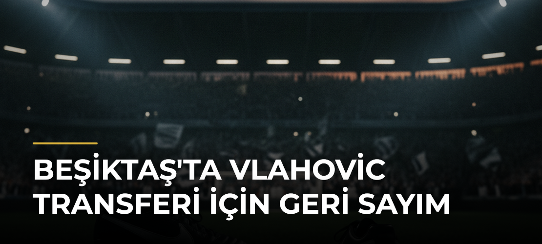 Beşiktaş'ta Vlahovic Transferi İçin Geri Sayım - Mirat Haber