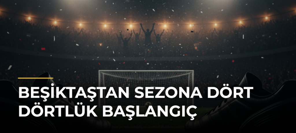 Beşiktaştan sezona dört dörtlük başlangıç