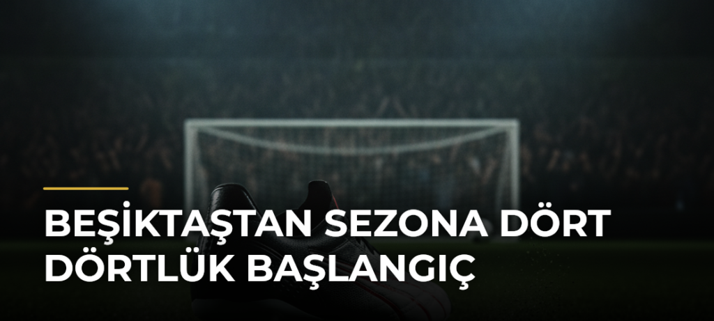 Beşiktaştan sezona dört dörtlük başlangıç