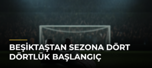 Beşiktaştan sezona dört dörtlük başlangıç