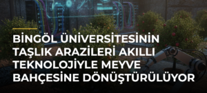 Bingöl Üniversitesinin taşlık arazileri akıllı teknolojiyle meyve bahçesine dönüştürülüyor