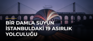 Bir damla suyun İstanbuldaki 19 asırlık yolculuğu