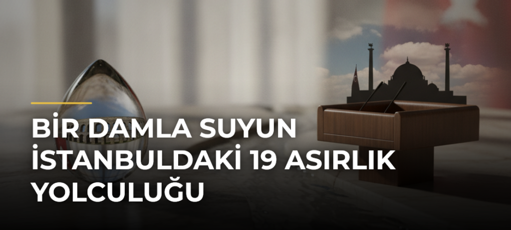 Bir damla suyun İstanbuldaki 19 asırlık yolculuğu
