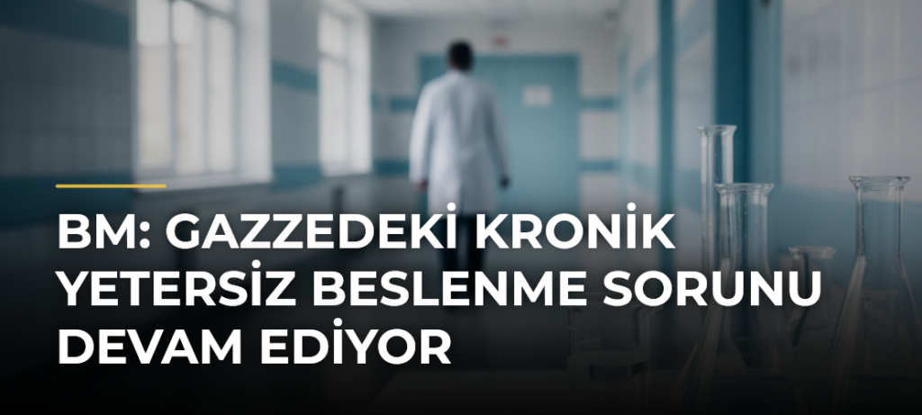 BM: Gazzedeki kronik yetersiz beslenme sorunu devam ediyor