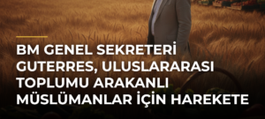 BM Genel Sekreteri Guterres, uluslararası toplumu Arakanlı Müslümanlar için harekete geçmeye çağırdı