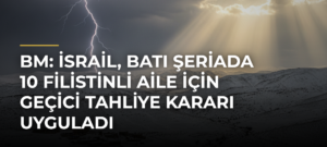 BM: İsrail, Batı Şeriada 10 Filistinli aile için geçici tahliye kararı uyguladı