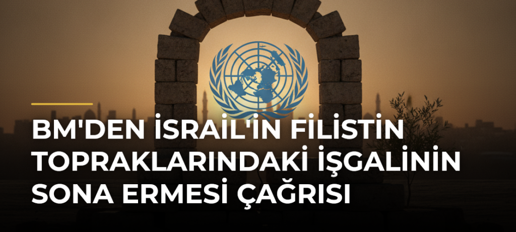 BM’den İsrail’in Filistin topraklarındaki işgalinin sona ermesi çağrısı
