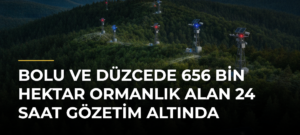 Bolu ve Düzcede 656 bin hektar ormanlık alan 24 saat gözetim altında