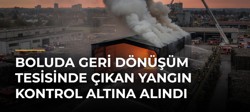 Boluda geri dönüşüm tesisinde çıkan yangın kontrol altına alındı