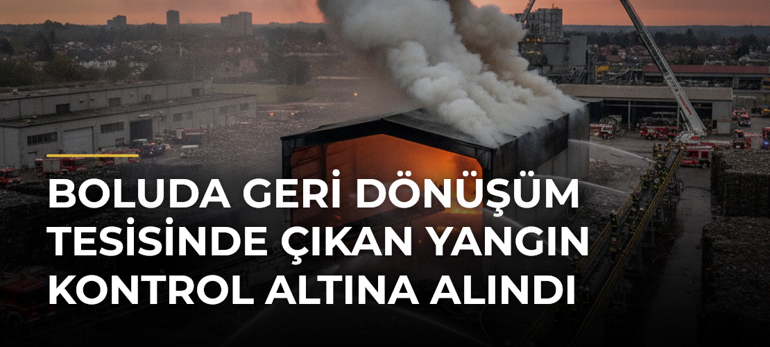 Boluda geri dönüşüm tesisinde çıkan yangın kontrol altına alındı - Mirat Haber