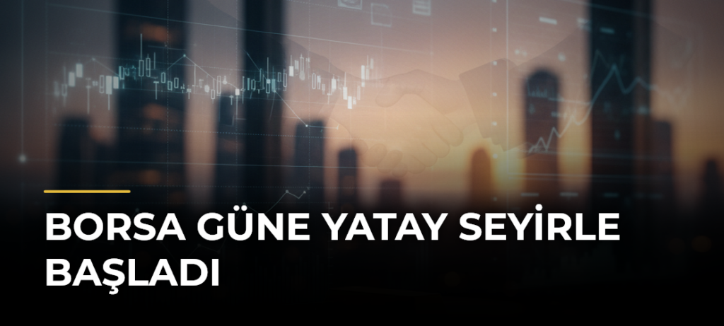 Borsa güne yatay seyirle başladı