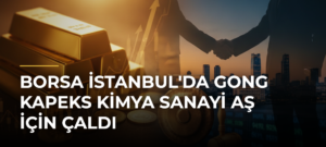 Borsa İstanbul’da gong Kapeks Kimya Sanayi AŞ için çaldı
