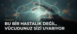 Bu bir hastalık değil, vücudunuz sizi uyarıyor