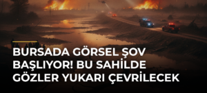 Bursada görsel şov başlıyor! Bu sahilde gözler yukarı çevrilecek
