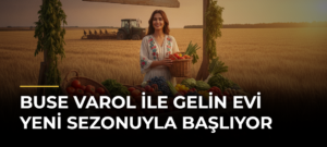 Buse Varol ile Gelin Evi yeni sezonuyla başlıyor