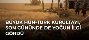 Büyük Hun-Türk Kurultayı, son gününde de yoğun ilgi gördü