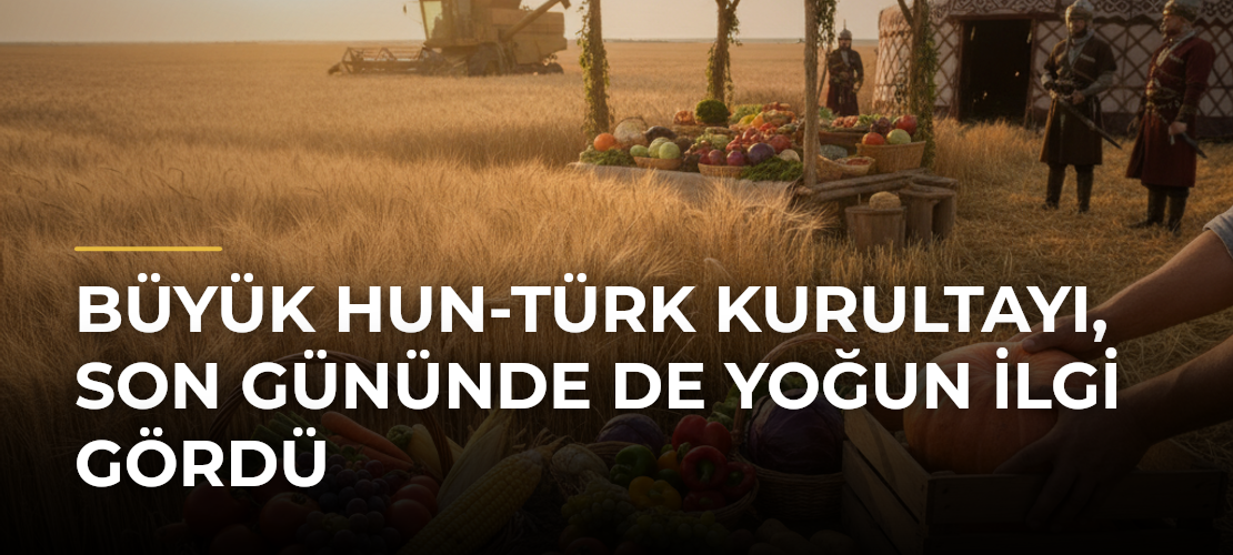 Büyük Hun-Türk Kurultayı, son gününde de yoğun ilgi gördü - Haber Sitesi
