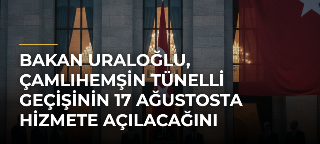 Bakan Uraloğlu, Çamlıhemşin Tünelli Geçişinin 17 Ağustosta hizmete açılacağını bildirdi