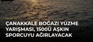 Çanakkale Boğazı Yüzme Yarışması, 1500ü aşkın sporcuyu ağırlayacak