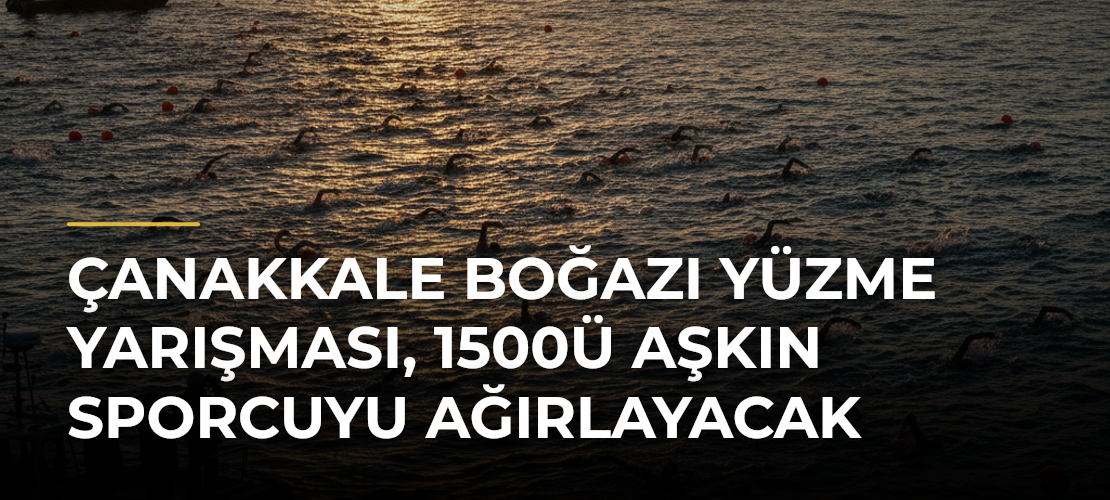 Çanakkale Boğazı Yüzme Yarışması, 1500ü aşkın sporcuyu ağırlayacak