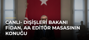 CANLI- Dışişleri Bakanı Fidan, AA Editör Masasının konuğu