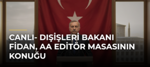 CANLI- Dışişleri Bakanı Fidan, AA Editör Masasının konuğu