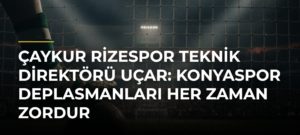 Çaykur Rizespor Teknik Direktörü Uçar: Konyaspor deplasmanları her zaman zordur
